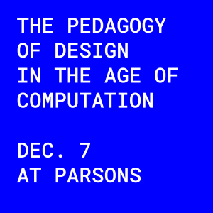 The Pedagogy of Design in the Age of Computation | December 7